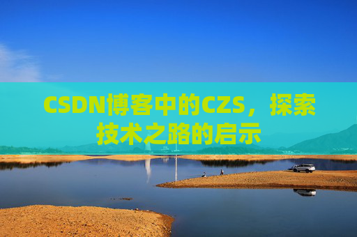 CSDN博客中的CZS，探索技术之路的启示